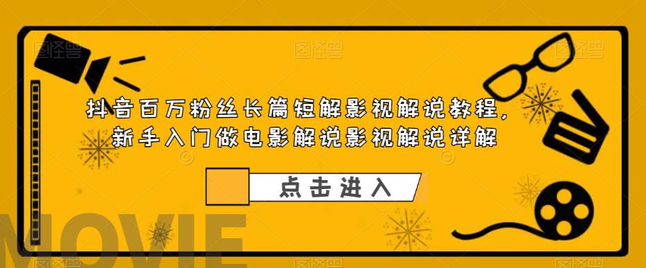 抖音百万粉丝长篇短解影视解说教程,新手入门做电影解说影视解说详解