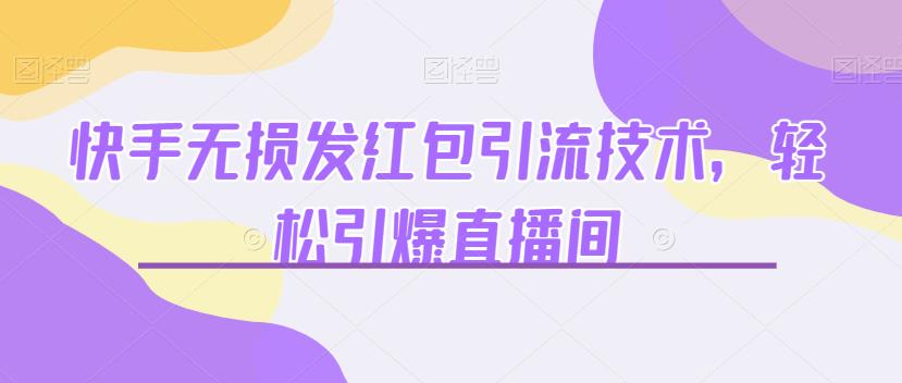 快手无损发红包引流技术,轻松引爆直播间【揭秘】