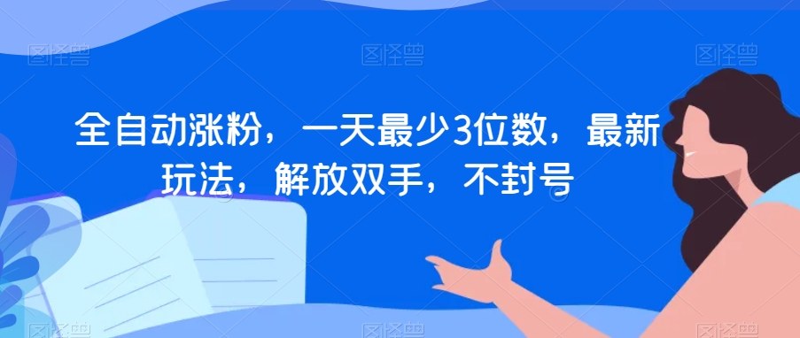 全自动涨粉,一天最少3位数,最新玩法,解放双手,不封号【揭秘】