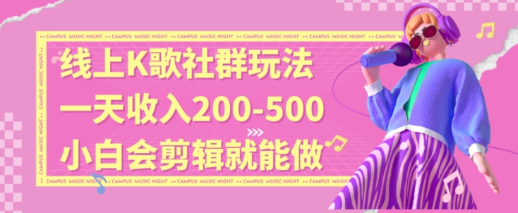 线上K歌社群结合脱单新玩法,无剪辑基础也能日入3位数,长期项目【揭秘】