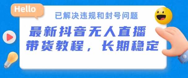 抖音无人直播带货,长期稳定,已解决违规和封号问题,开播24小时必出单【揭秘】