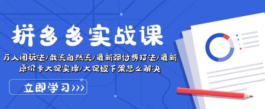 拼多多实战课:万人团玩法/截流自然流/最新强付费打法/最新原价卡大促..