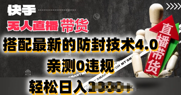2024年快手无人直播卖货,搭配最新的防封技术4.0.亲测0违规,轻松日入2k【揭秘】