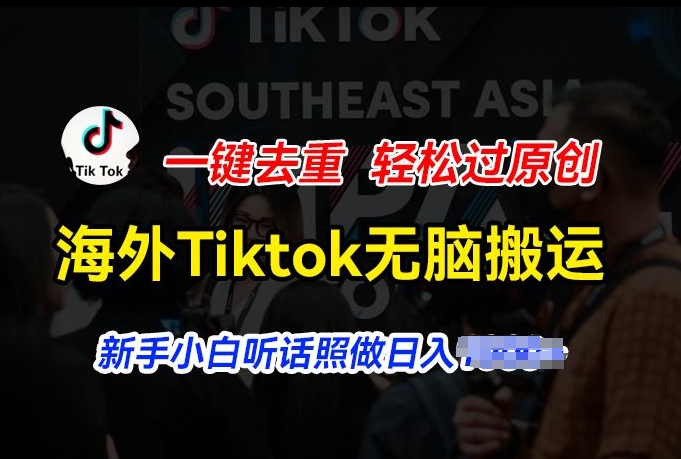 海外Tiktok短视频无脑搬运,一键去重轻松过原创,新手小白听话照做日入几张【揭秘】