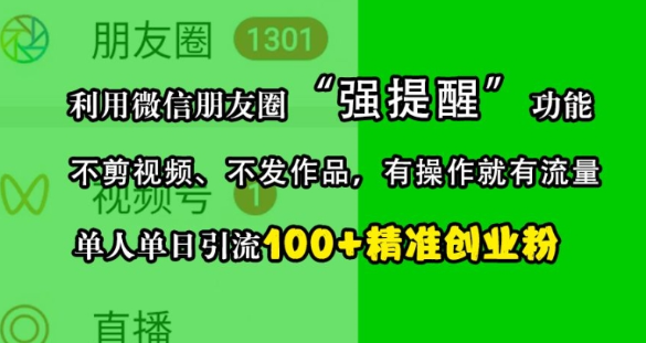 利用微信朋友圈“强提醒”功能,引流精准创业粉,不剪视频、不发作品,单人单日引流100+创业粉