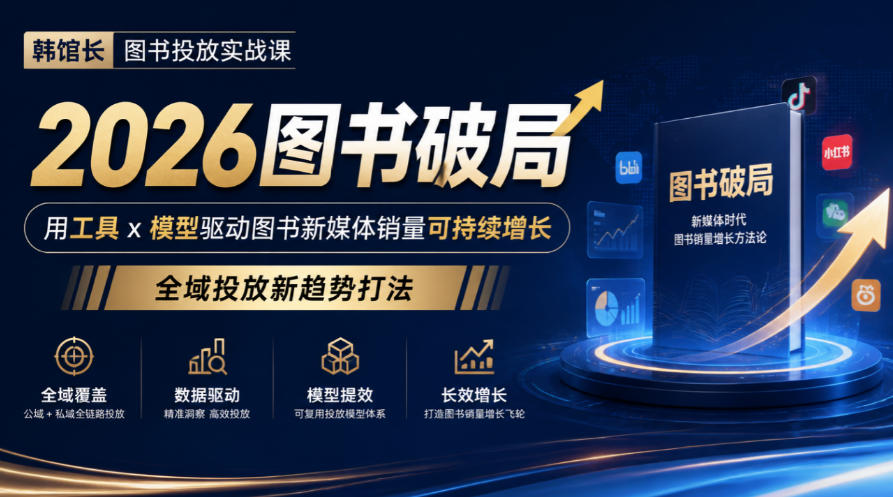 韩馆长图书投放实战课｜2026图书破局，用工具x模型驱动图书新媒体销量可持续增长，全域投放新趋势打法