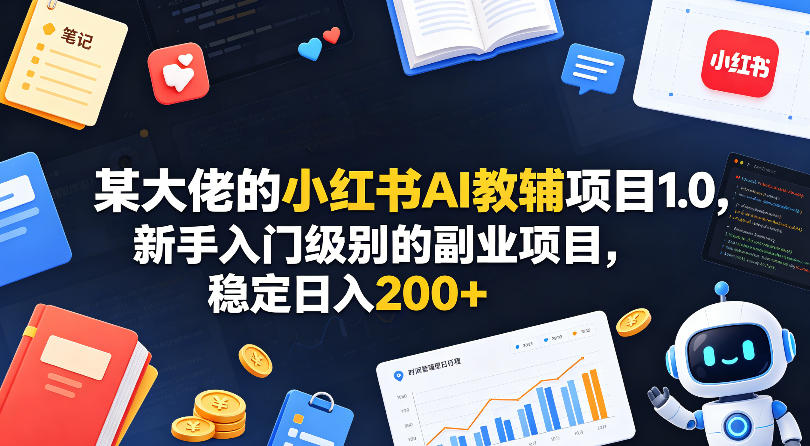 某大佬的小红书AI教辅项目1.0，新手入门级别的副业项目，稳定日入200+