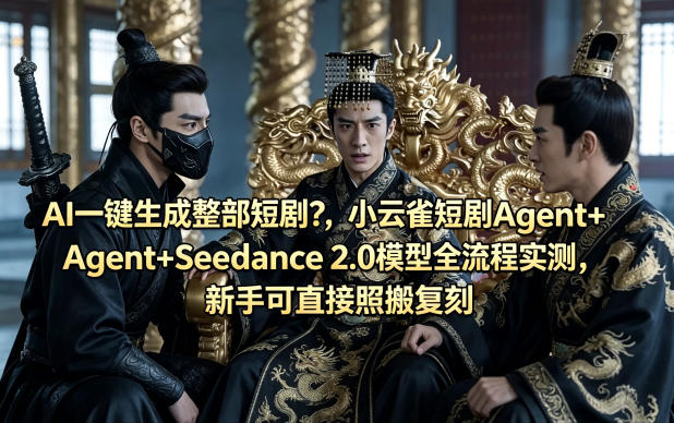 AI一键生成整部短剧？小云雀短剧Agent+Seedance 2.0模型全流程实测，新手可直接照搬复刻