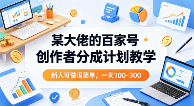 某大佬的百家号创作者分成计划教学，新人可做很简单，一天100-300+