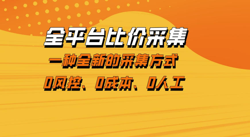 全平台比价采集,一个稳定的数据采集项目,区别于传统的玩法不风控,零成本操作【揭秘】