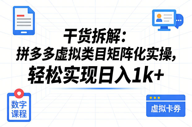 干货拆解:拼多多虚拟类目矩阵化实操,轻松实现日入1k+