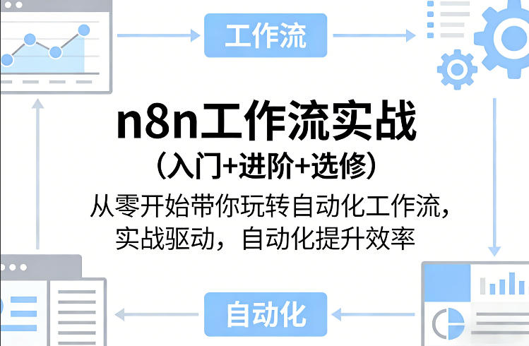 n8n工作流实战(入门+进阶+选修)从零开始带你玩转自动化工作流,实战驱动,自动化提升效率