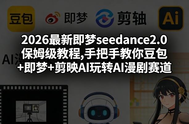 2026最新即梦seedance2.0保姆级教程,手把手教你豆包+即梦+剪映AI玩转AI漫剧赛道