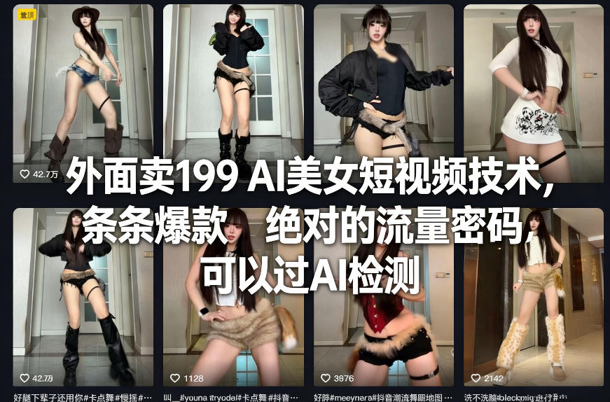 外面卖199 AI美女短视频技术,条条爆款,绝对的流量密码,可以过AI检测