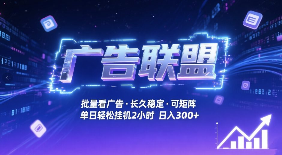 广告联盟全自动掘金,无需人工自动批量看广告,单窗口最高收益30+可矩阵月入1W+【揭秘】