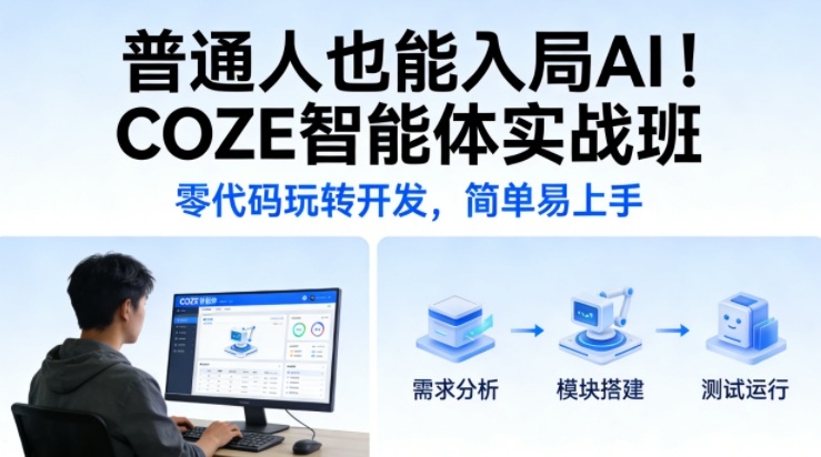 普通人也能入局AI！COZE智能体实战班，零代码玩转开发，简单易上手