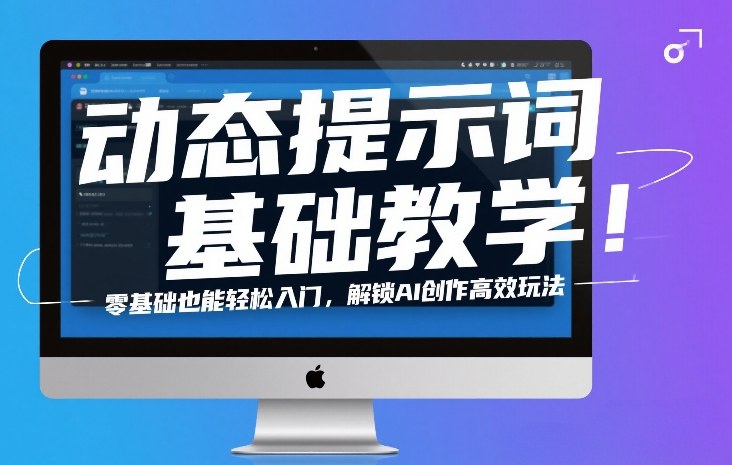 动态提示词基础教学！零基础也能轻松入门，解锁AI创作高效玩法