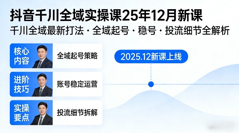 抖音千川全域全域实操课25年12月新课，千川全域最新打法，全域起号，稳号，投流细节全部都有