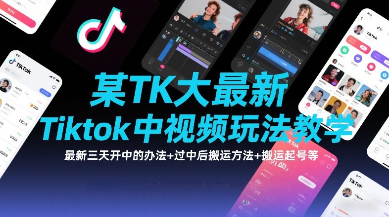 某TK大佬最新Tiktok中视频玩法教学，最新三天开中的办法+过中后搬运方法+搬运起号等