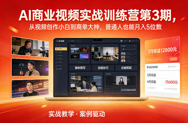 AI商业视频实战训练营第3期，从视频创作小白到商单大神，普通人也能月入5位数