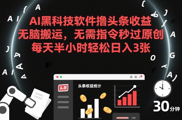 AI黑科技软件撸头条收益,无脑搬运,无需指令秒过原创,每天半小时轻松日入3张【揭秘】