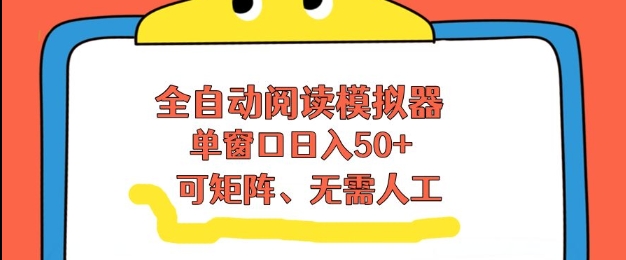 全自动阅读模拟器,单窗口50+靠高效流量获取收益,无需人工,可矩阵操作【揭秘】