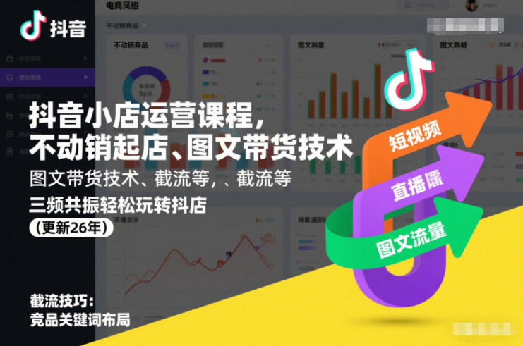 抖音小店运营课程,不动销起店、图文带货技术、截流等,三频共振轻松玩转抖店(更新26年)