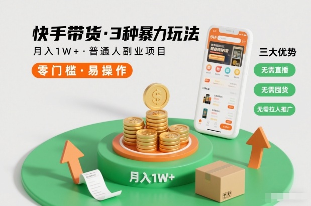 快手带货3种暴力玩法,月入1W+,无需直播、无需囤货、无需拉人推广,适合普通人副业项目