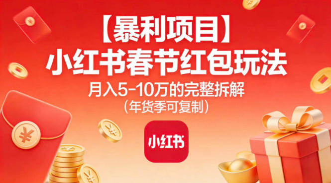【暴利项目】小红书春节红包玩法月入5W的完整拆解(年货季可复制)