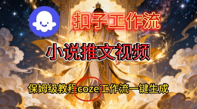 Coze扣子智能体工作流一键生成小说推文视频，保姆级搭建教学