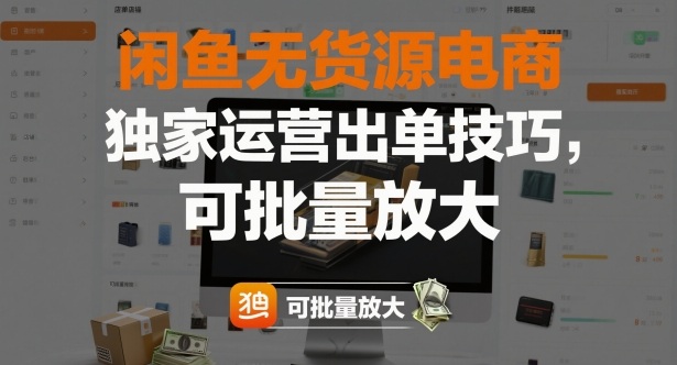 闲鱼无货源电商，独家运营出单技巧，可批量放大