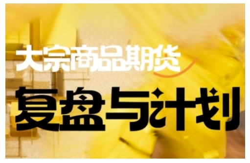 倍增计划·大宗商品期货复盘与计划,掌握在复杂多变的市场中做出明智的交易决策(更新9月)