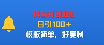 抖音打创业粉,日引100+,模版简单,好复制