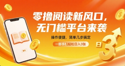 零撸阅读新风口，无门槛平台来袭，操作便捷，简单几步搞定，一部手机轻松日入3张【揭秘】