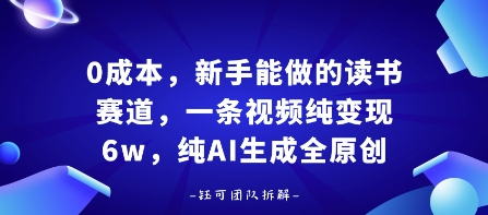 0成本，新手能做的读书赛道，小白也能月入1W+，纯AI生成全原创