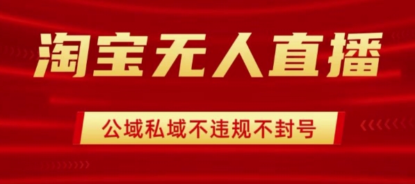 淘宝无人直播带货最新技术,不封号,不违规 操作简单,开播爆单,日入1k+【揭秘】