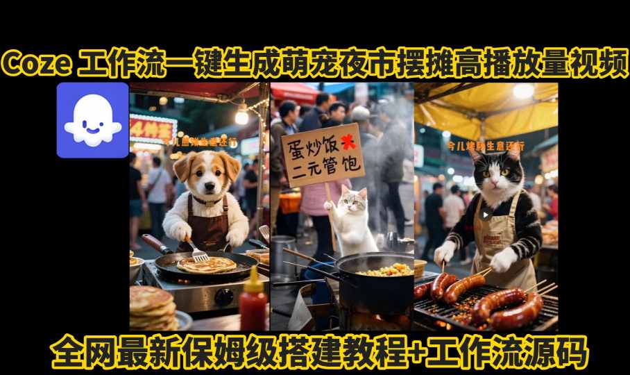 coze工作流一键生成萌宠夜市摆摊AI高赞高播放量视频保姆级拆解教程