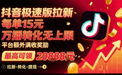 抖音极速版拉新,平台扶持力度大,每单15米,万播转化无上限,平台额外满收奖励