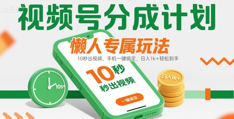 视频号分成计划懒人专属玩法：10 秒出视频，手机一键搞定，日入1k+ 轻松到手【揭秘】