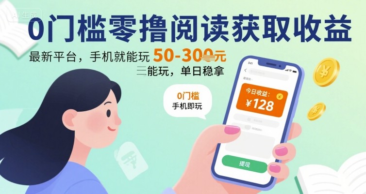 0门槛零撸阅读获取收益:最新平台,手机就能玩,单日稳拿 50-3张 【揭秘】