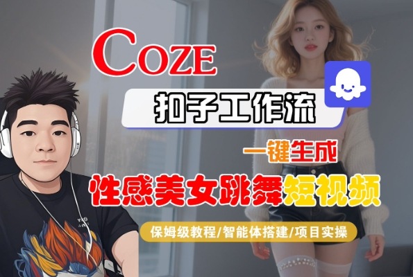 Coze扣子工作流一键生成性感美女跳舞短视频,保姆级教程-智能体搭建-项目实操