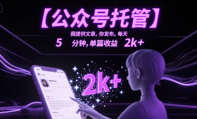 【公众号托管 】我提供文章，你发布，每天5分钟，单篇收益2k+【揭秘】