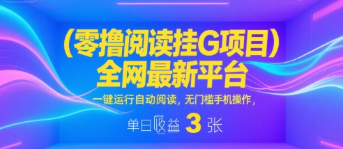 零撸阅读挂G项目,全网最新平台,一键运行自动阅读,无门槛手机操作,单日收益3张【揭秘】