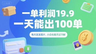 一单利润19.9 一天能出100单,每天发发图片,小白也能月入过1W【揭秘】