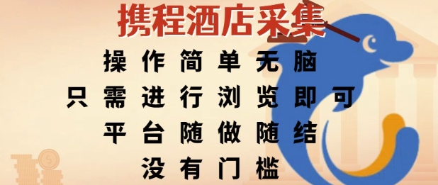 携程酒店采集,操作简单无脑,只需进行浏览即可,平台随做随结,没有门槛,挣米竟是如此容易【揭秘】