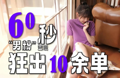 2~3分钟制作1个作品,60秒狂出10余单,这次更新的“男粉”变现玩法超暴利、超耐造、超轻松