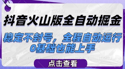 抖音火山版全自动掘金,稳定不封号,全程自动运行,可批量放大操作,0基础也能上手【揭秘】