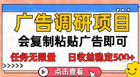 广告调研项目,会复制粘贴广告即可,任务无限量,日收益稳定5张【揭秘】
