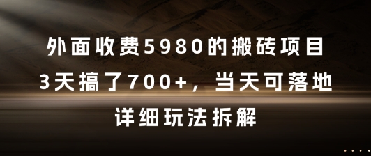 外面收费5980的搬砖项目，3天搞了7张+，当天可落地，详细玩法拆解【揭秘】