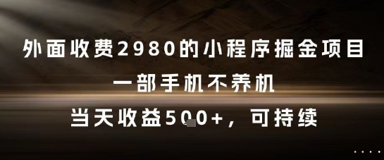 外面收费2980的小程序掘金项目,一部手机不养机,当天收益5张+,可持续【揭秘】